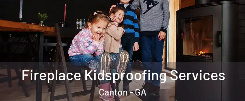  Fireplace Kidsproofing Services Canton - GA