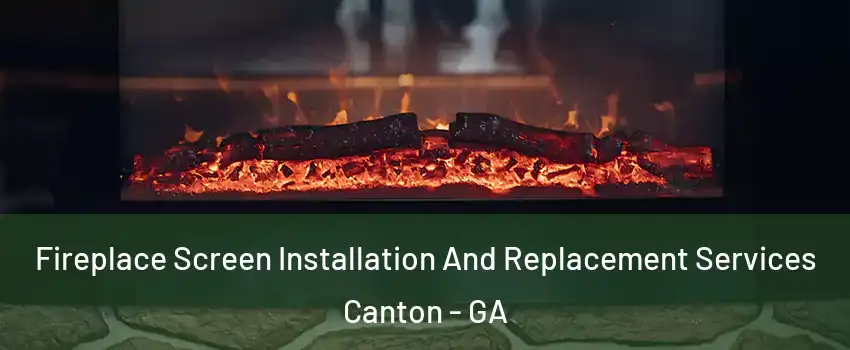  Fireplace Screen Installation And Replacement Services Canton - GA