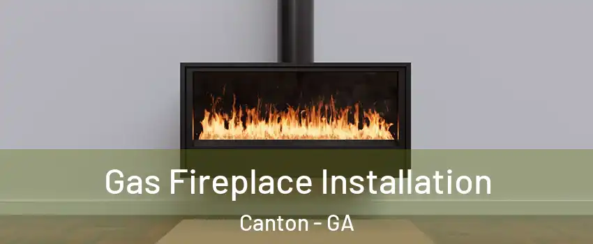  Gas Fireplace Installation Canton - GA