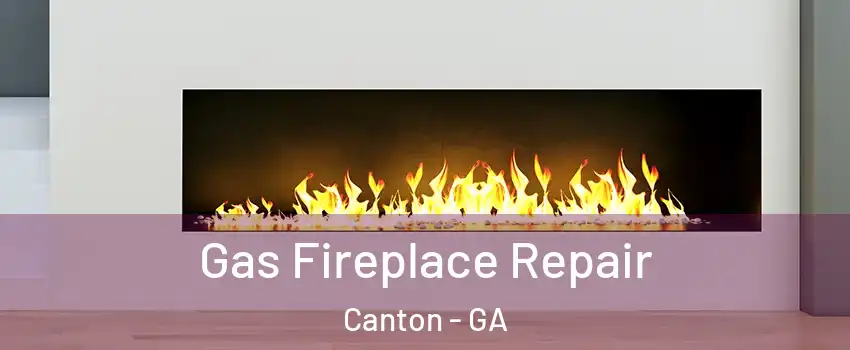  Gas Fireplace Repair Canton - GA