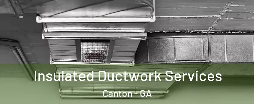  Insulated Ductwork Services Canton - GA