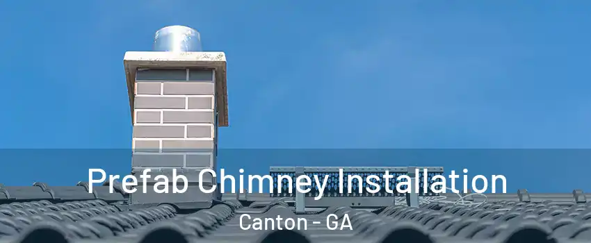  Prefab Chimney Installation Canton - GA
