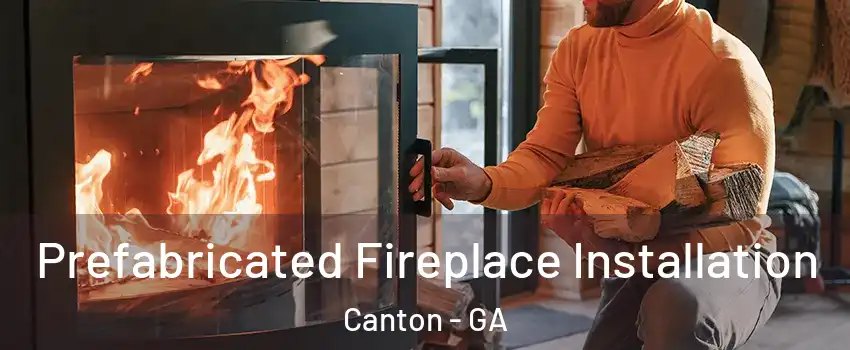  Prefabricated Fireplace Installation Canton - GA