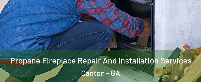  Propane Fireplace Repair And Installation Services Canton - GA