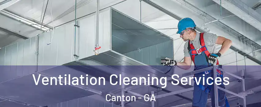  Ventilation Cleaning Services Canton - GA