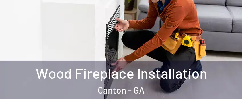  Wood Fireplace Installation Canton - GA